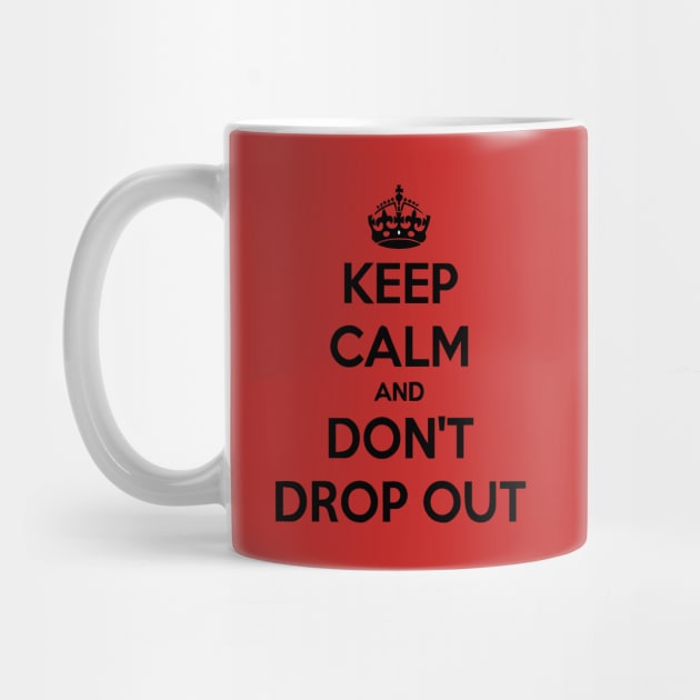keep-calm-and-don-t-drop-out by Robettino900